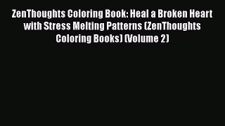 Read ZenThoughts Coloring Book: Heal a Broken Heart with Stress Melting Patterns (ZenThoughts