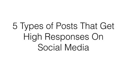 5 Types of Posts That Get High Responses On Social Media