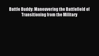 Read Battle Buddy: Maneuvering the Battlefield of Transitioning from the Military Ebook Free
