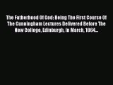 Read The Fatherhood Of God: Being The First Course Of The Cunningham Lectures Delivered Before