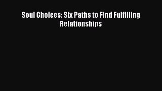 Read Soul Choices: Six Paths to Find Fulfilling Relationships Ebook Free