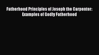 Read Fatherhood Principles of Joseph the Carpenter: Examples of Godly Fatherhood PDF Online