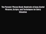 Read The Parents' Phrase Book: Hundreds of Easy Useful Phrases Scripts and Techniques for Every
