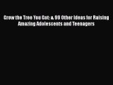 Read Grow the Tree You Got: & 99 Other Ideas for Raising Amazing Adolescents and Teenagers