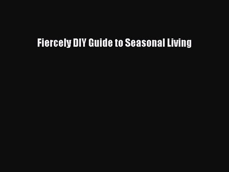 [PDF] Fiercely DIY Guide to Seasonal Living [Download] Full Ebook