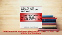 PDF  Healthcare  Wellness Marketing How To Get Your Clinic On The Map Free Books