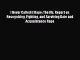 Read I Never Called It Rape: The Ms. Report on Recognizing Fighting and Surviving Date and