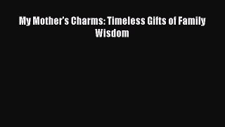 Read My Mother's Charms: Timeless Gifts of Family Wisdom Ebook Free