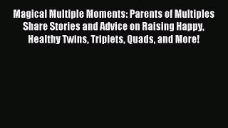 Read Magical Multiple Moments: Parents of Multiples Share Stories and Advice on Raising Happy