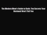 Read The Modern Mom's Guide to Dads: Ten Secrets Your Husband Won't Tell You Ebook Free