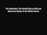 Download The Invisibles: The Untold Story of African American Slaves in the White House  Read