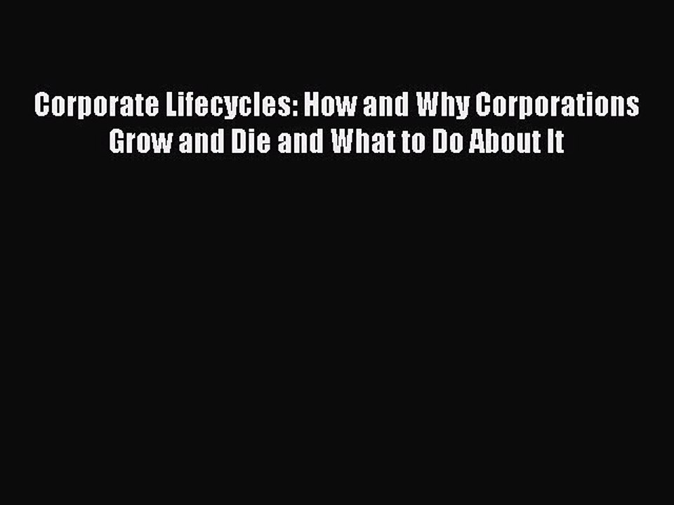 Read Corporate Lifecycles: How and Why Corporations Grow and Die and What to Do About It Ebook