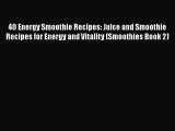 Download 40 Energy Smoothie Recipes: Juice and Smoothie Recipes for Energy and Vitality (Smoothies