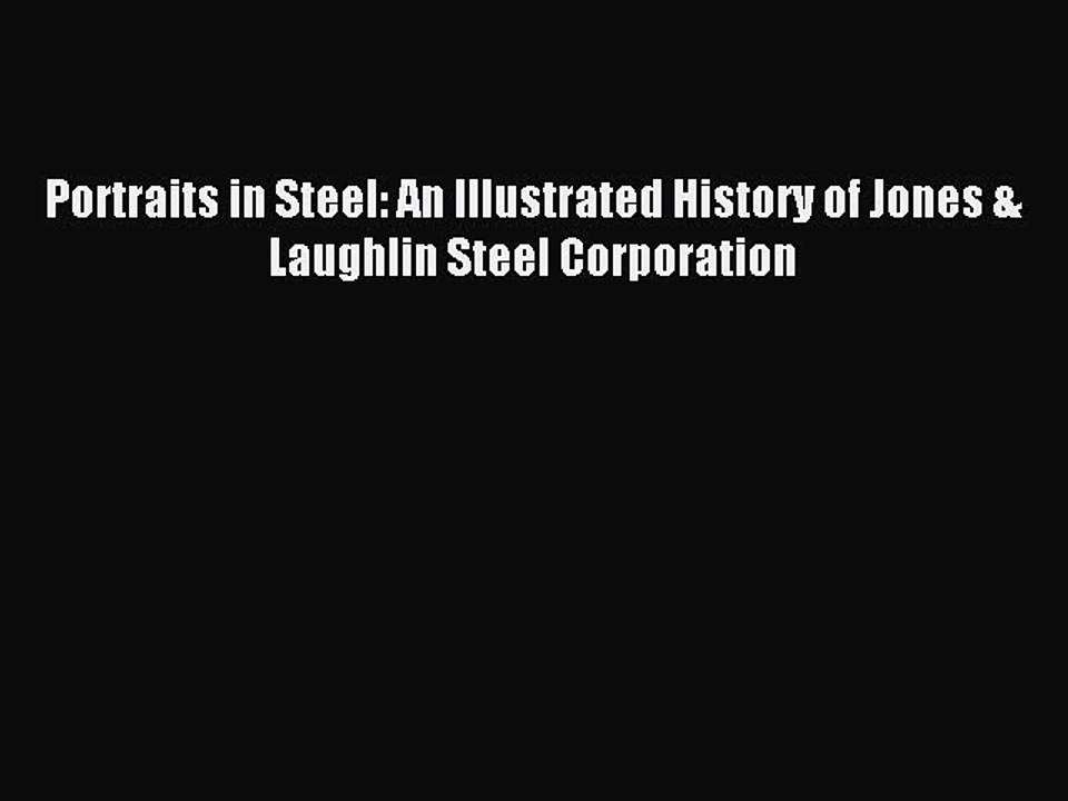 Download Portraits in Steel: An Illustrated History of Jones & Laughlin Steel Corporation Ebook