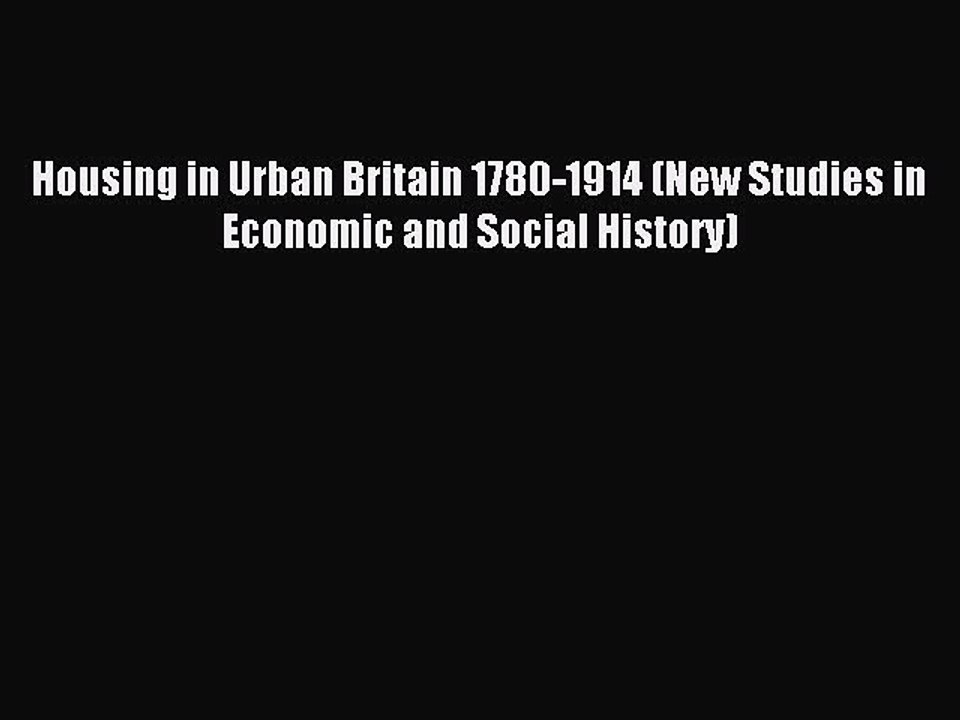 Read Housing in Urban Britain 1780-1914 (New Studies in Economic and Social History) Ebook