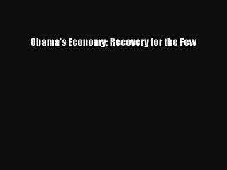 Read Obama's Economy: Recovery for the Few Ebook Free