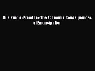 Download One Kind of Freedom: The Economic Consequences of Emancipation Ebook Free