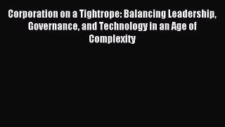 Read Corporation on a Tightrope: Balancing Leadership Governance and Technology in an Age of