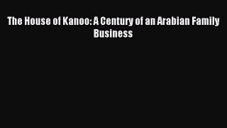 Read The House of Kanoo: A Century of an Arabian Family Business Ebook Free