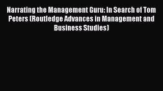 Read Narrating the Management Guru: In Search of Tom Peters (Routledge Advances in Management