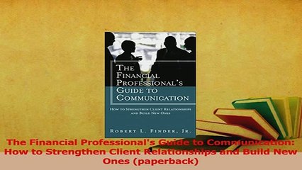 Read  The Financial Professionals Guide to Communication How to Strengthen Client Ebook Free