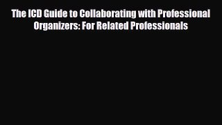 Read ‪The ICD Guide to Collaborating with Professional Organizers: For Related Professionals‬