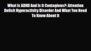 Read ‪What Is ADHD And Is It Contagious?: Attention Deficit Hyperactivity Disorder And What