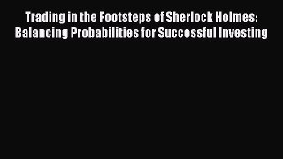 Download Trading in the Footsteps of Sherlock Holmes: Balancing Probabilities for Successful