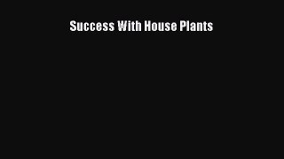 Read Success With House Plants Ebook Free