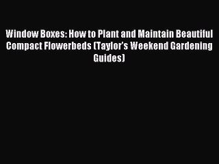 Read Window Boxes: How to Plant and Maintain Beautiful Compact Flowerbeds (Taylor's Weekend