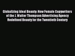 Read Globalizing Ideal Beauty: How Female Copywriters of the J. Walter Thompson Advertising