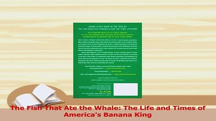 Read  The Fish That Ate the Whale The Life and Times of Americas Banana King Ebook Free