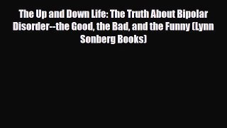 Read ‪The Up and Down Life: The Truth About Bipolar Disorder--the Good the Bad and the Funny