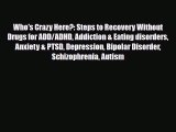 Read ‪Who's Crazy Here?: Steps to Recovery Without Drugs for ADD/ADHD Addiction & Eating disorders‬