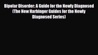 Read ‪Bipolar Disorder: A Guide for the Newly Diagnosed (The New Harbinger Guides for the Newly