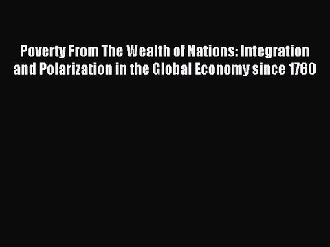 Read Poverty From The Wealth of Nations: Integration and Polarization in the Global Economy
