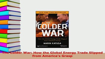 Read  The Colder War How the Global Energy Trade Slipped from Americas Grasp Ebook Free