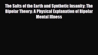 Read ‪The Salts of the Earth and Synthetic Insanity: The Bipolar Theory: A Physical Explanation