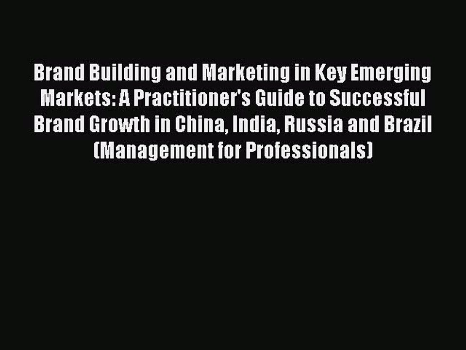 Read Brand Building and Marketing in Key Emerging Markets: A Practitioner's Guide to Successful