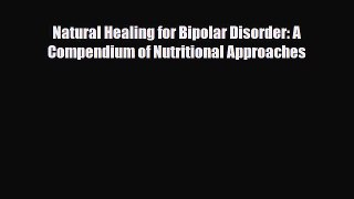 Read ‪Natural Healing for Bipolar Disorder: A Compendium of Nutritional Approaches‬ Ebook Free