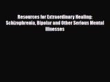 Download ‪Resources for Extraordinary Healing: Schizophrenia Bipolar and Other Serious Mental