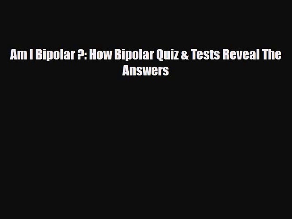 Read ‪Am I Bipolar ?: How Bipolar Quiz & Tests Reveal The Answers‬ Ebook Free