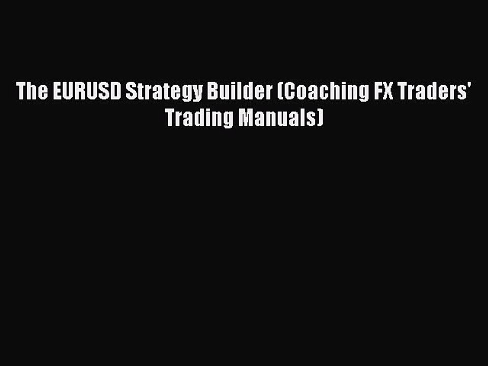 Read The EURUSD Strategy Builder (Coaching FX Traders' Trading Manuals) Ebook Free