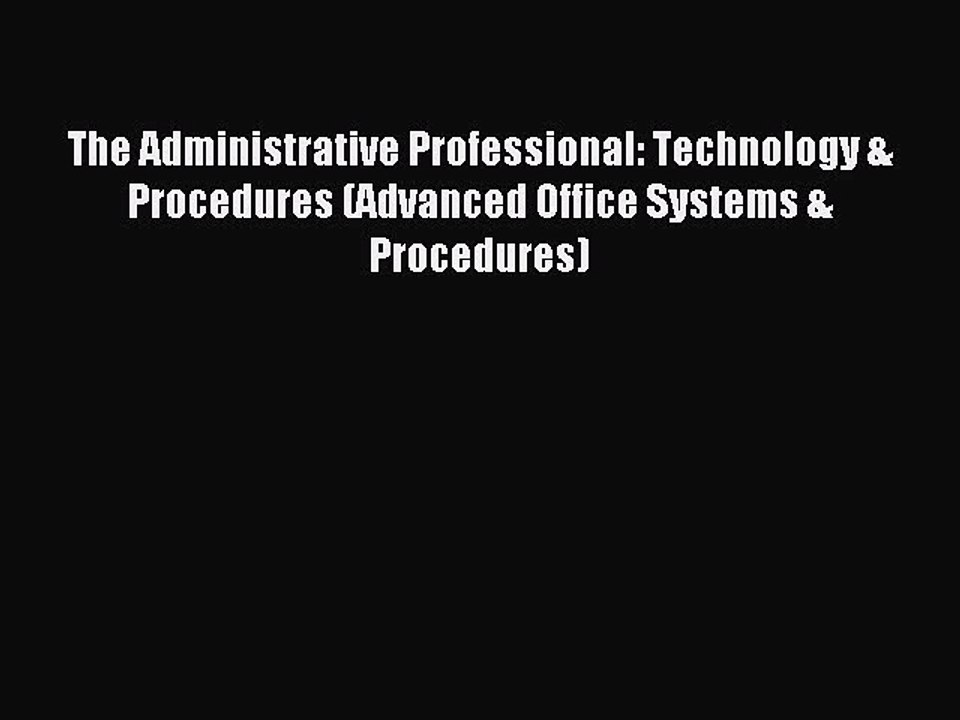 Read The Administrative Professional: Technology & Procedures (Advanced Office Systems & Procedures)