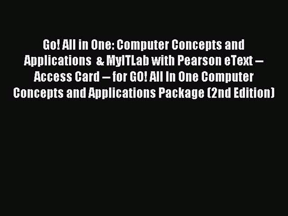 Read Go! All in One: Computer Concepts and Applications  & MyITLab with Pearson eText -- Access