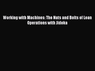 Read Working with Machines: The Nuts and Bolts of Lean Operations with Jidoka Ebook Free