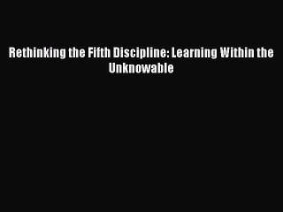 Read Rethinking the Fifth Discipline: Learning Within the Unknowable Ebook Free