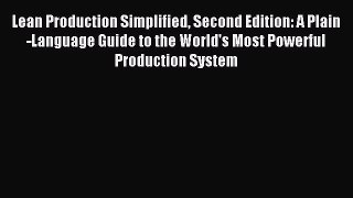 Download Lean Production Simplified Second Edition: A Plain-Language Guide to the World's Most
