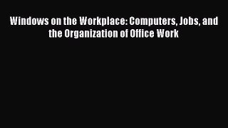 Read Windows on the Workplace: Computers Jobs and the Organization of Office Work Ebook Free