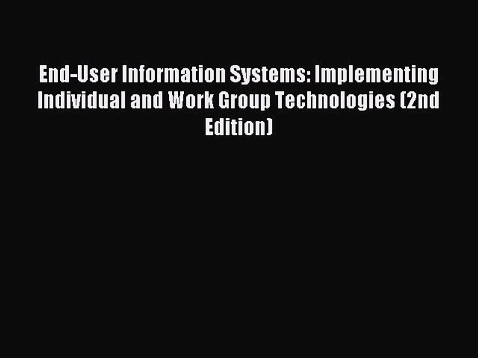 Read End-User Information Systems: Implementing Individual and Work Group Technologies (2nd